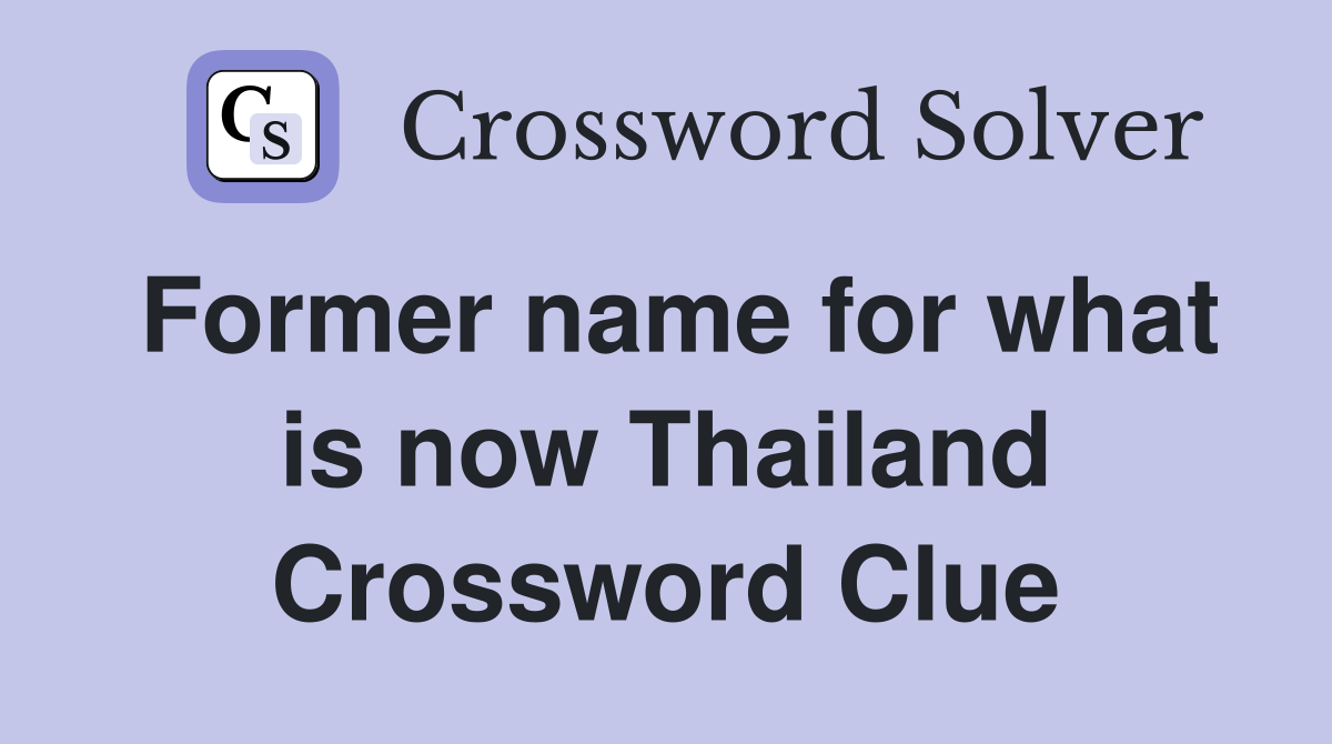 Former name for what is now Thailand Crossword Clue