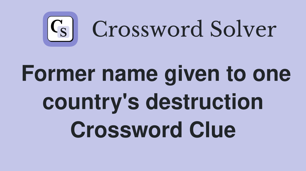 Former name given to one country's destruction Crossword Clue