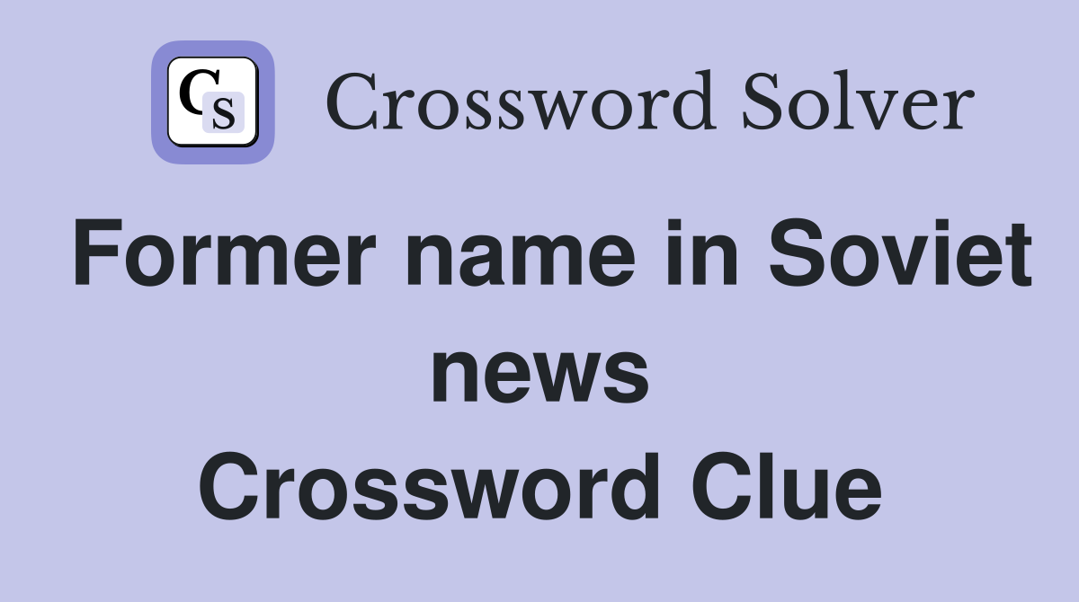 Former name in Soviet news Crossword Clue