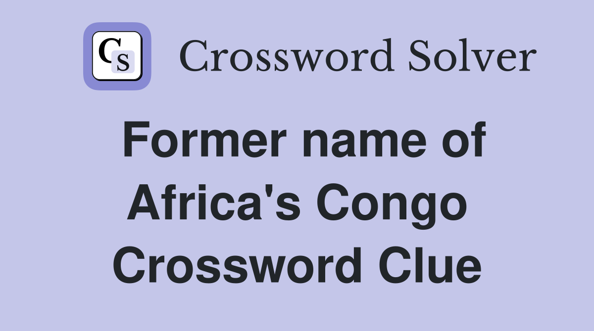 Former name of Africa's Congo Crossword Clue