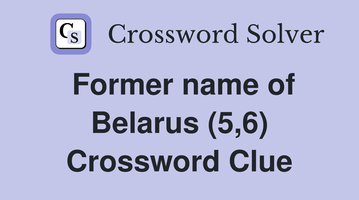 Former name of Belarus (5,6) Crossword Clue