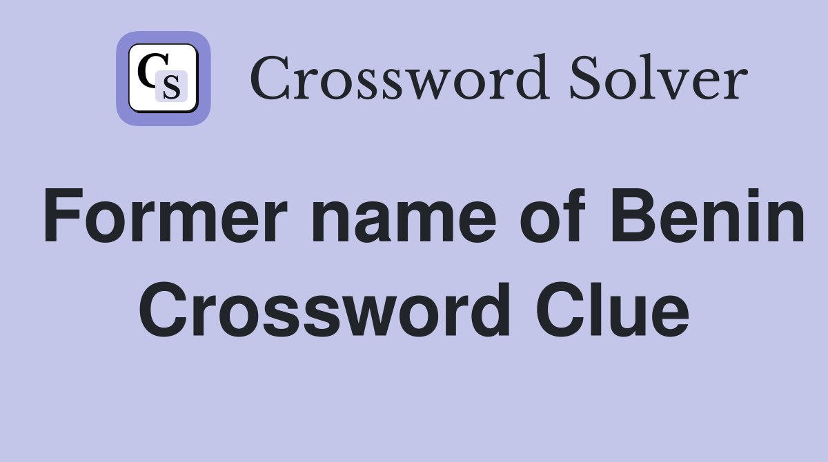 Former name of Benin Crossword Clue