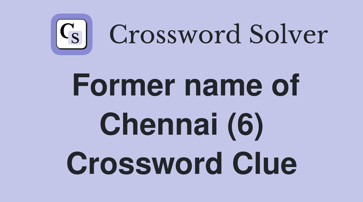 Former name of Chennai (6) Crossword Clue