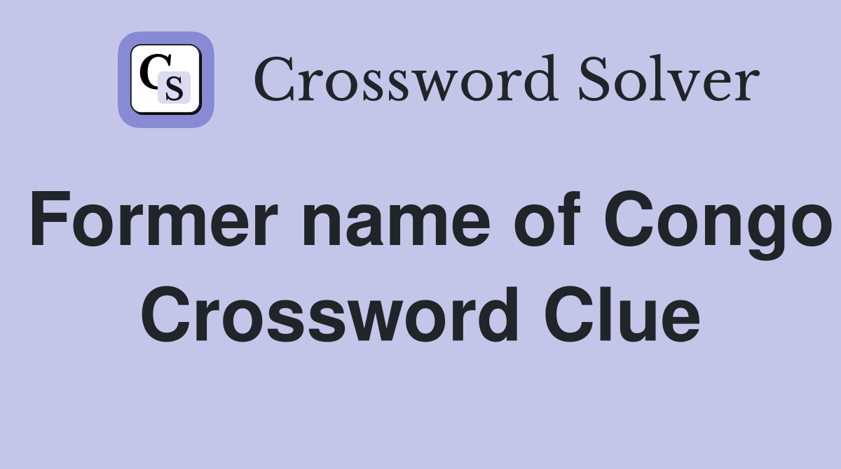 Former name of Congo Crossword Clue