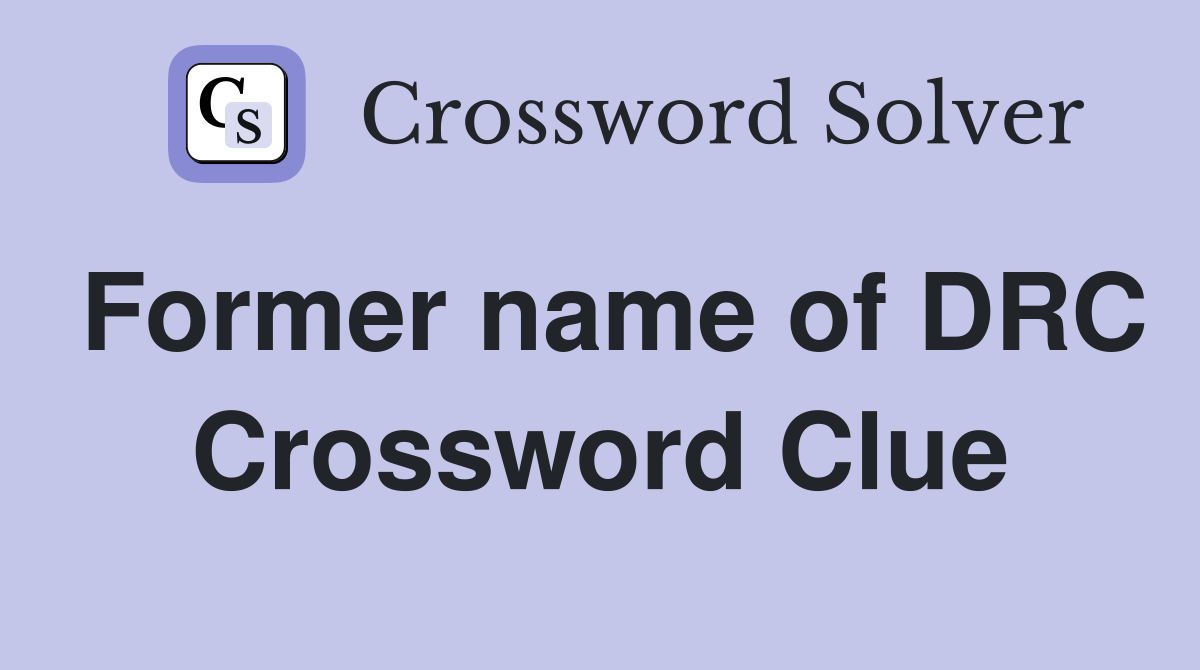 Former name of DRC Crossword Clue