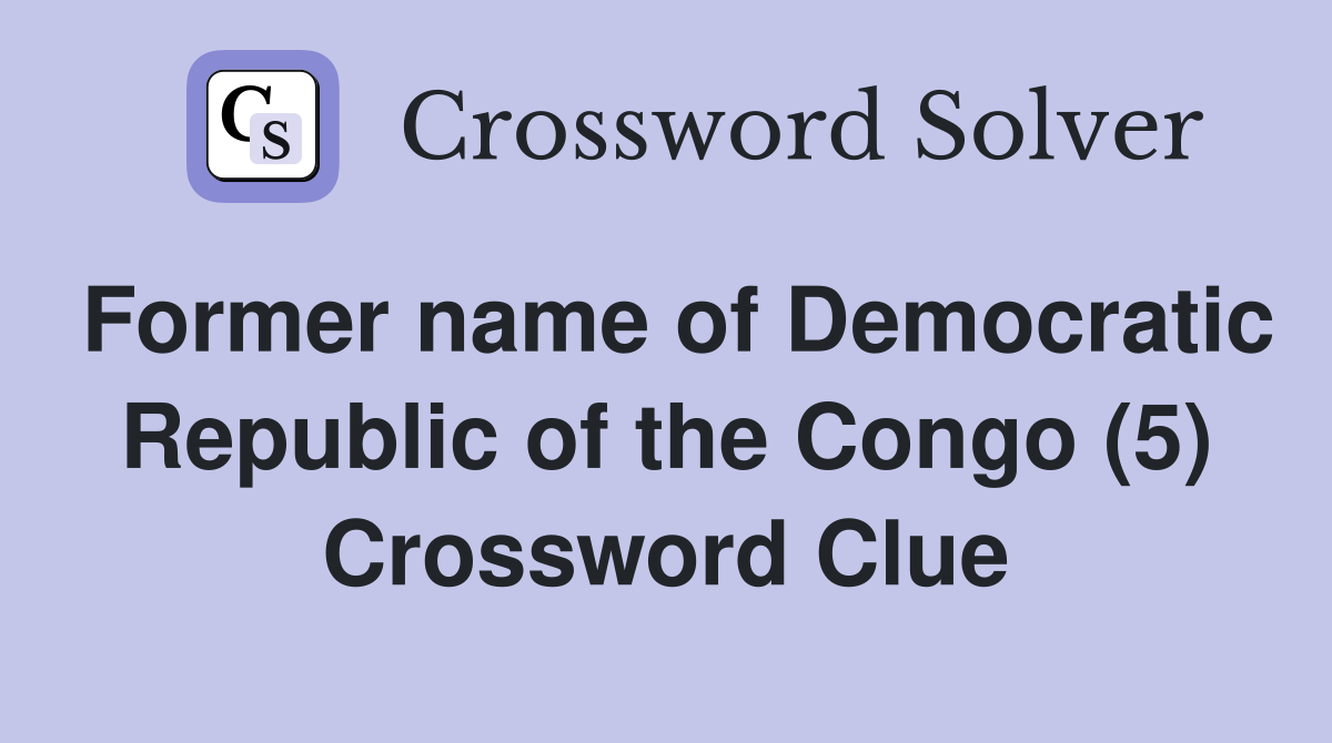 Former name of Democratic Republic of the Congo (5) Crossword Clue