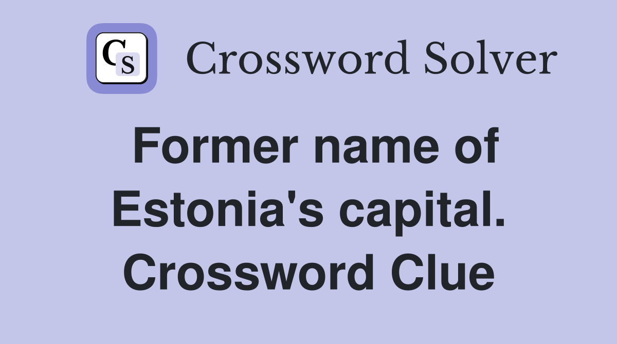 Former name of Estonia's capital. Crossword Clue
