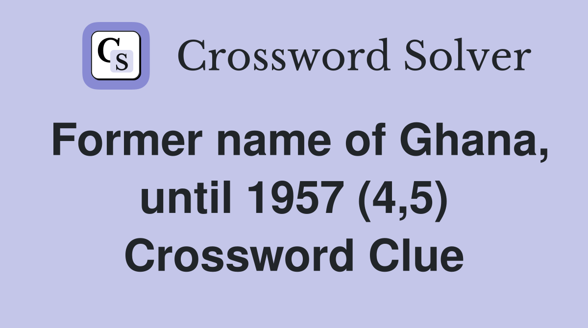 Former name of Ghana, until 1957 (4,5) Crossword Clue
