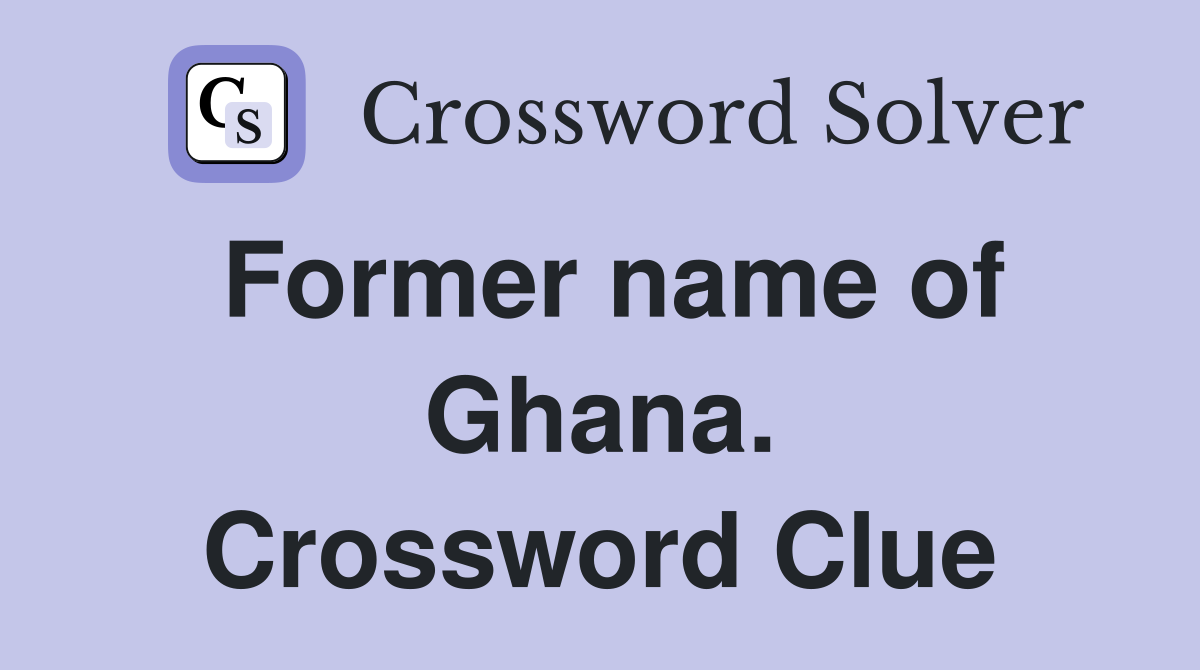 Former name of Ghana. Crossword Clue