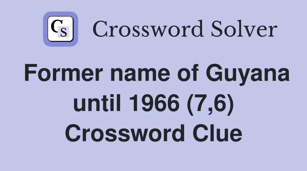 Former name of Guyana until 1966 (7,6) Crossword Clue