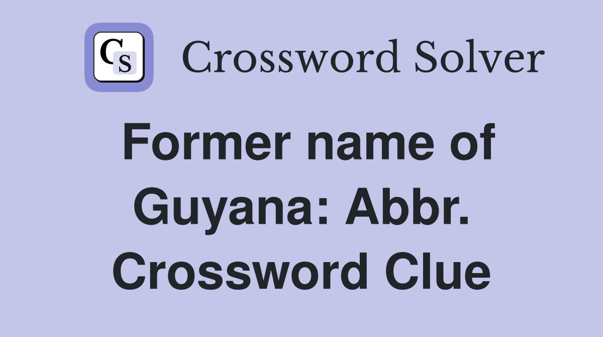 Former name of Guyana: Abbr. Crossword Clue