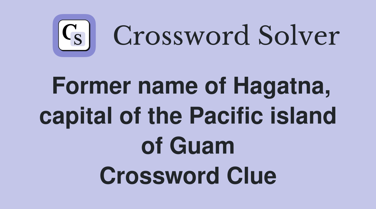 Former name of Hagatna, capital of the Pacific island of Guam Crossword Clue