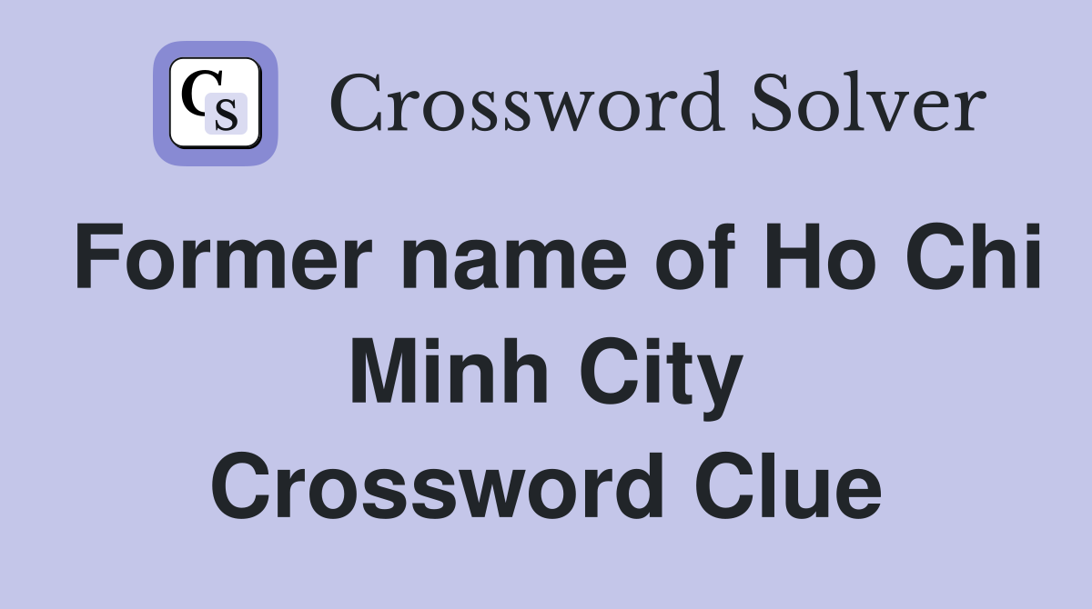 Former name of Ho Chi Minh City Crossword Clue