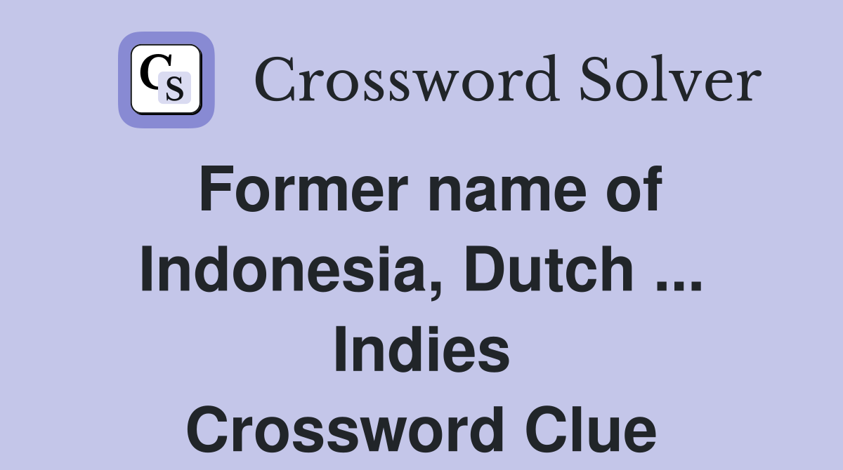 Former name of Indonesia, Dutch ... Indies Crossword Clue