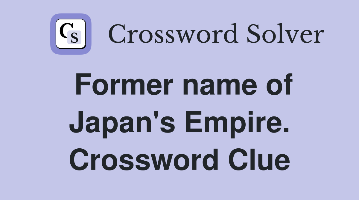 Former name of Japan's Empire. Crossword Clue