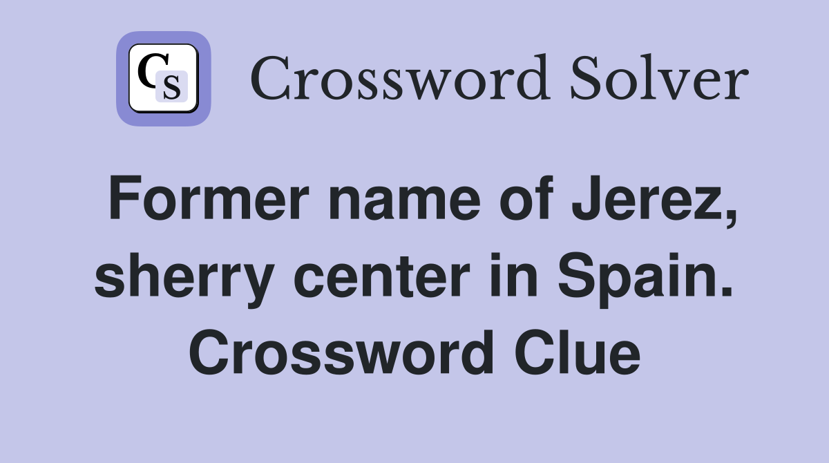 Former name of Jerez, sherry center in Spain. Crossword Clue