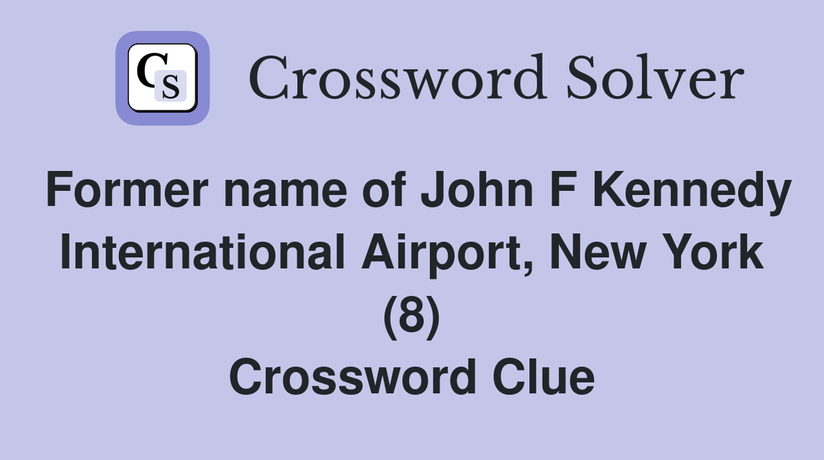 Former name of John F Kennedy International Airport, New York (8) Crossword Clue