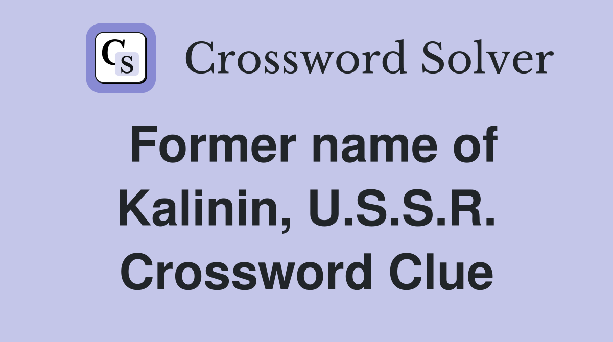 Former name of Kalinin, U.S.S.R. Crossword Clue