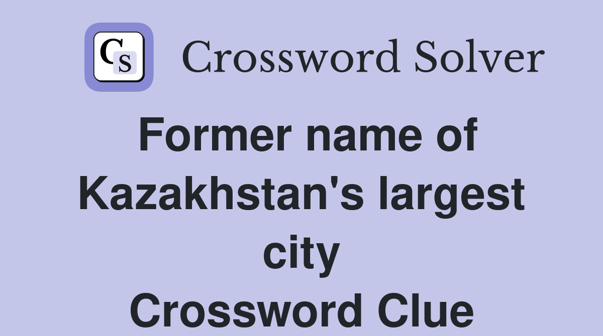 Former name of Kazakhstan's largest city Crossword Clue