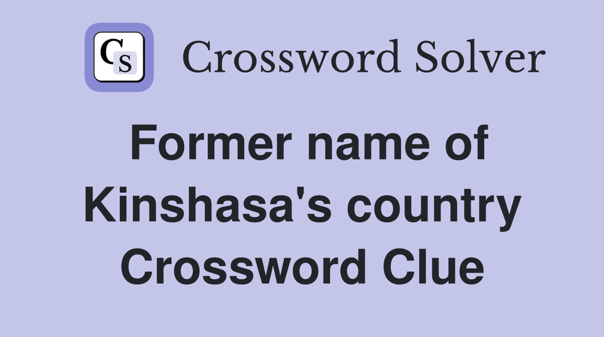 Former name of Kinshasa's country Crossword Clue