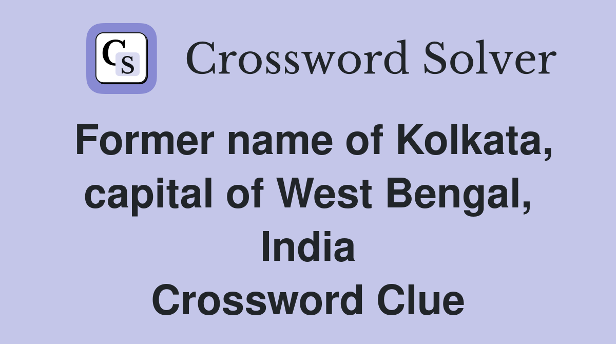 Former name of Kolkata, capital of West Bengal, India Crossword Clue