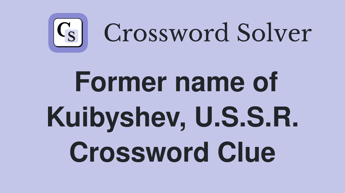 Former name of Kuibyshev, U.S.S.R. Crossword Clue