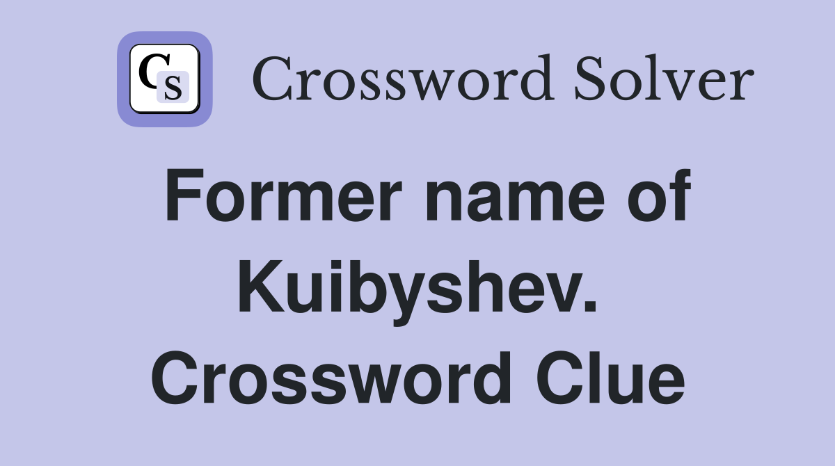 Former name of Kuibyshev. Crossword Clue