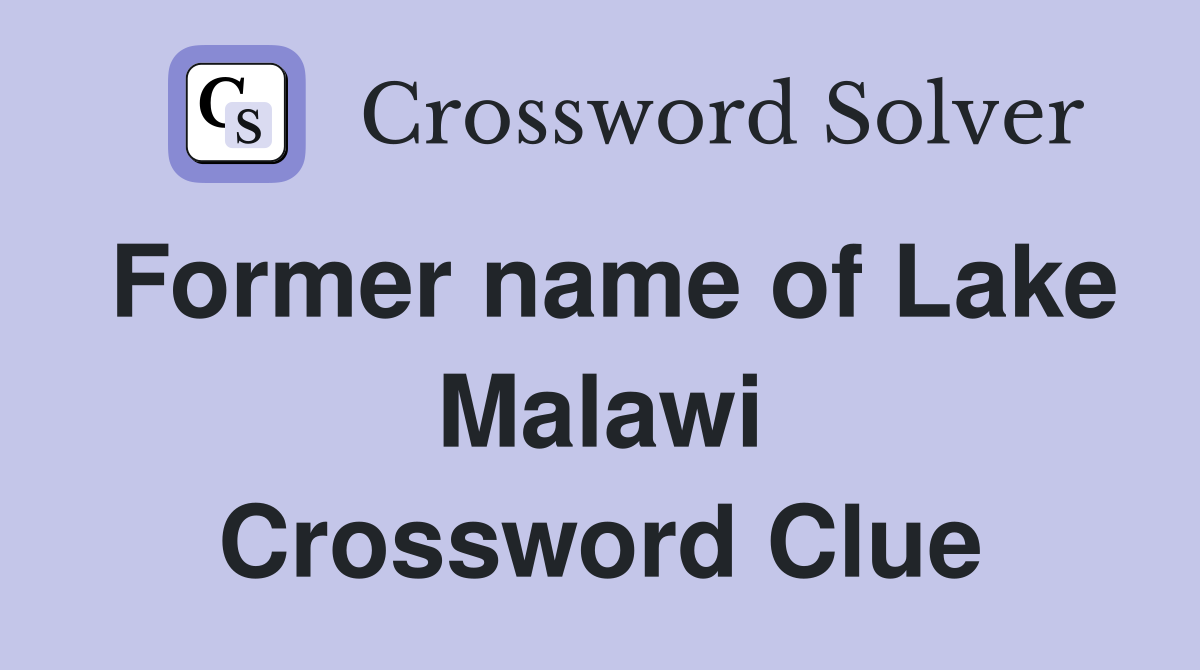Former name of Lake Malawi Crossword Clue