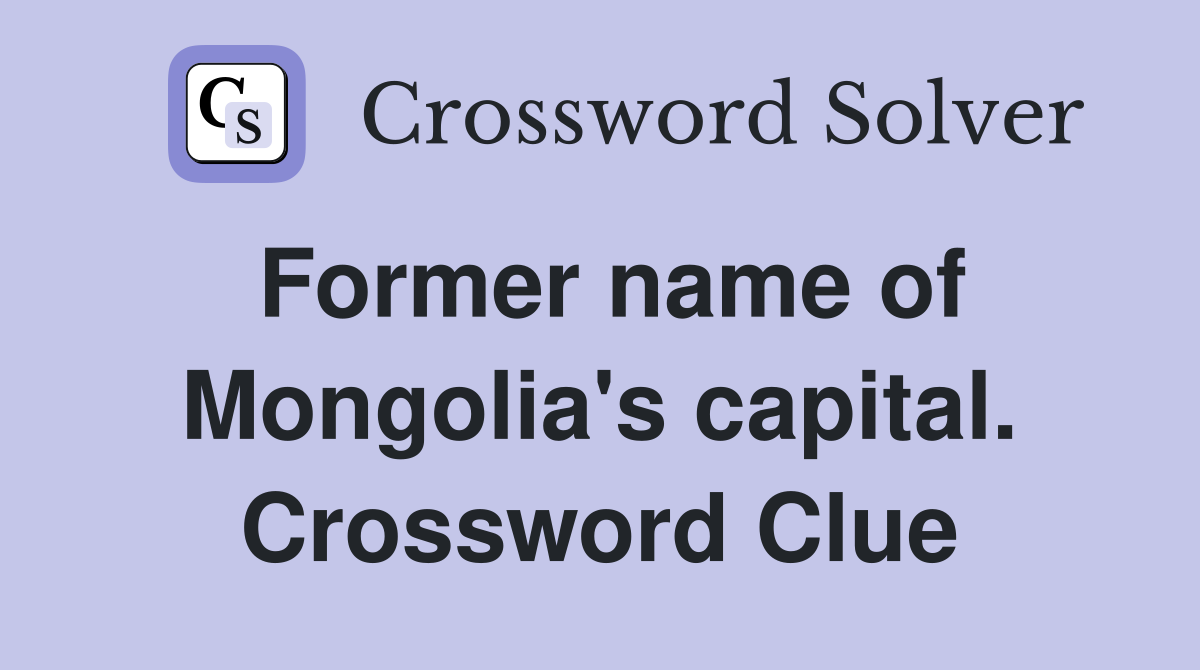 Former name of Mongolia's capital. Crossword Clue