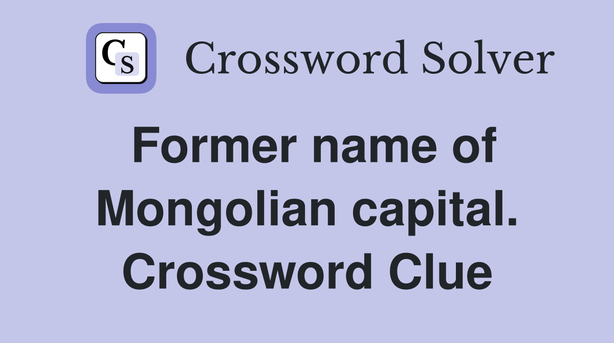 Former name of Mongolian capital. Crossword Clue