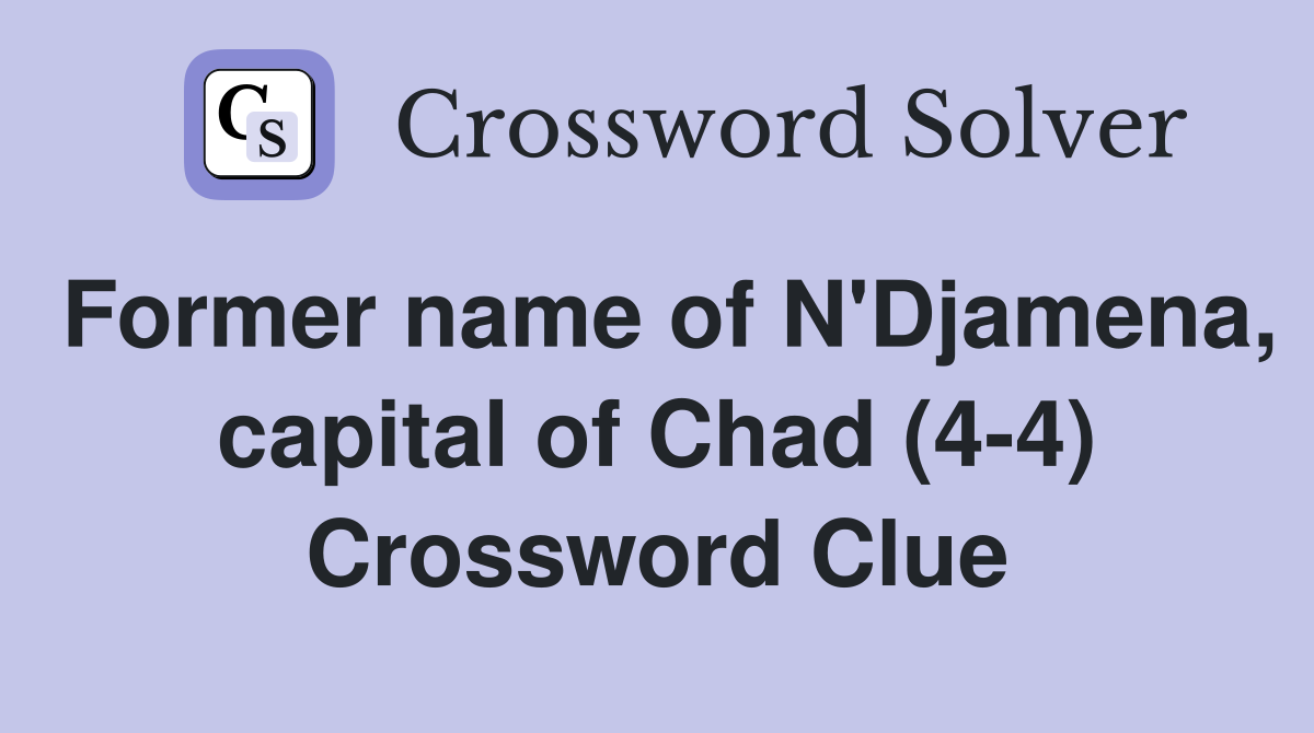 Former name of N'Djamena, capital of Chad (4-4) Crossword Clue