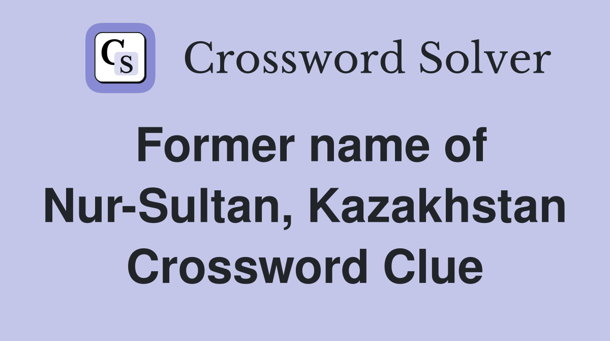 Former name of Nur-Sultan, Kazakhstan Crossword Clue