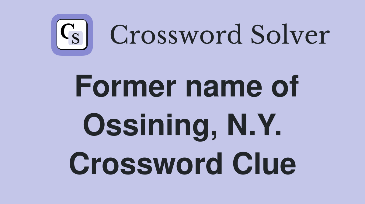 Former name of Ossining, N.Y. Crossword Clue