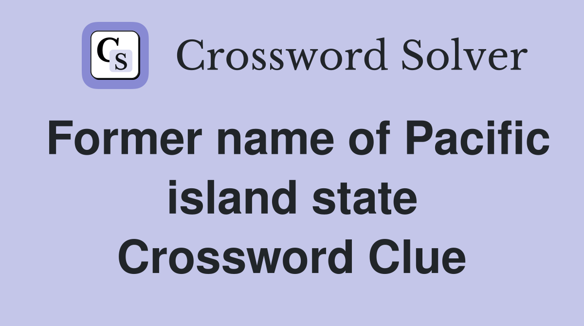 Former name of Pacific island state Crossword Clue