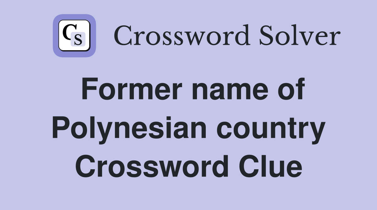 Former name of Polynesian country Crossword Clue