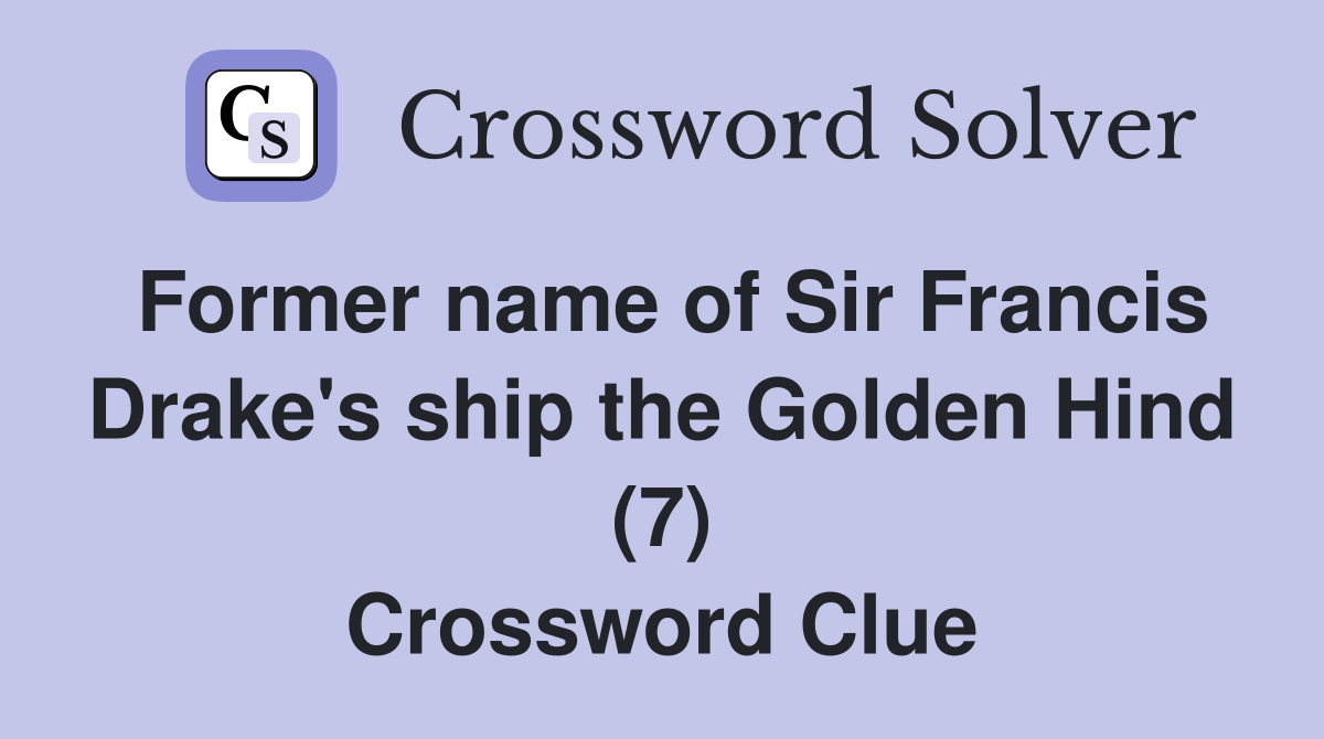 Former name of Sir Francis Drake's ship the Golden Hind (7) Crossword Clue