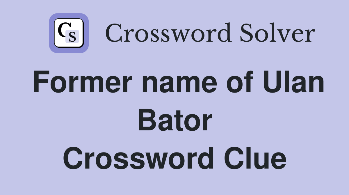 Former name of Ulan Bator Crossword Clue