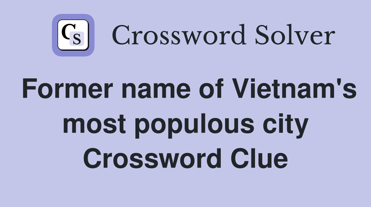 Former name of Vietnam's most populous city Crossword Clue