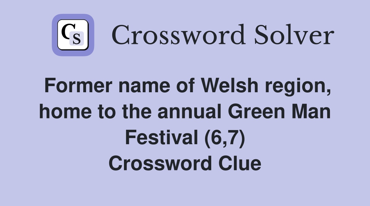 Former name of Welsh region, home to the annual Green Man Festival (6,7) Crossword Clue