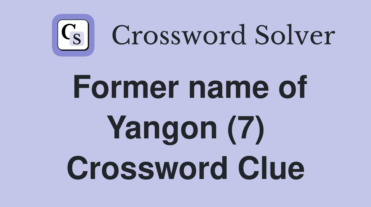 Former name of Yangon (7) Crossword Clue