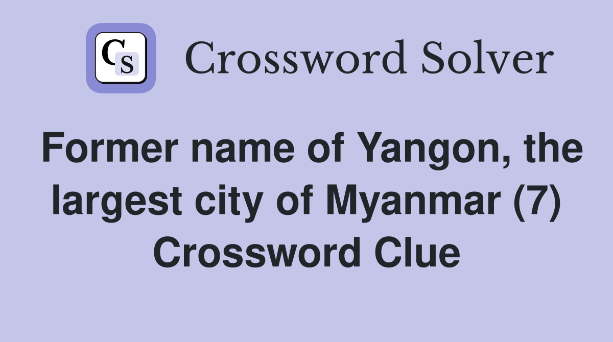 Former name of Yangon, the largest city of Myanmar (7) Crossword Clue