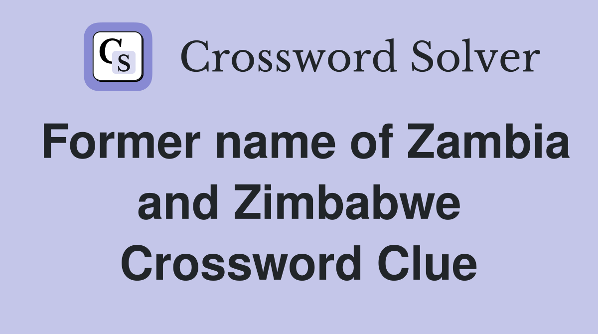 Former name of Zambia and Zimbabwe Crossword Clue