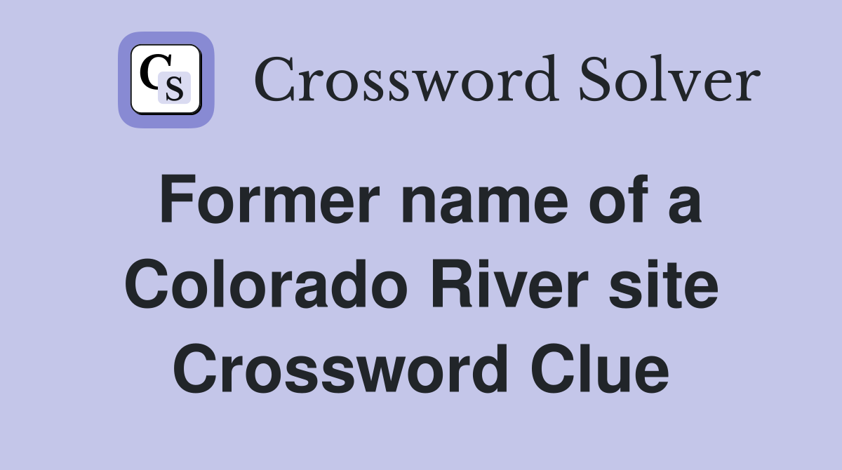 Former name of a Colorado River site Crossword Clue