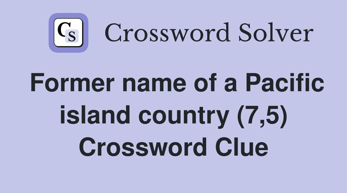 Former name of a Pacific island country (7,5) Crossword Clue