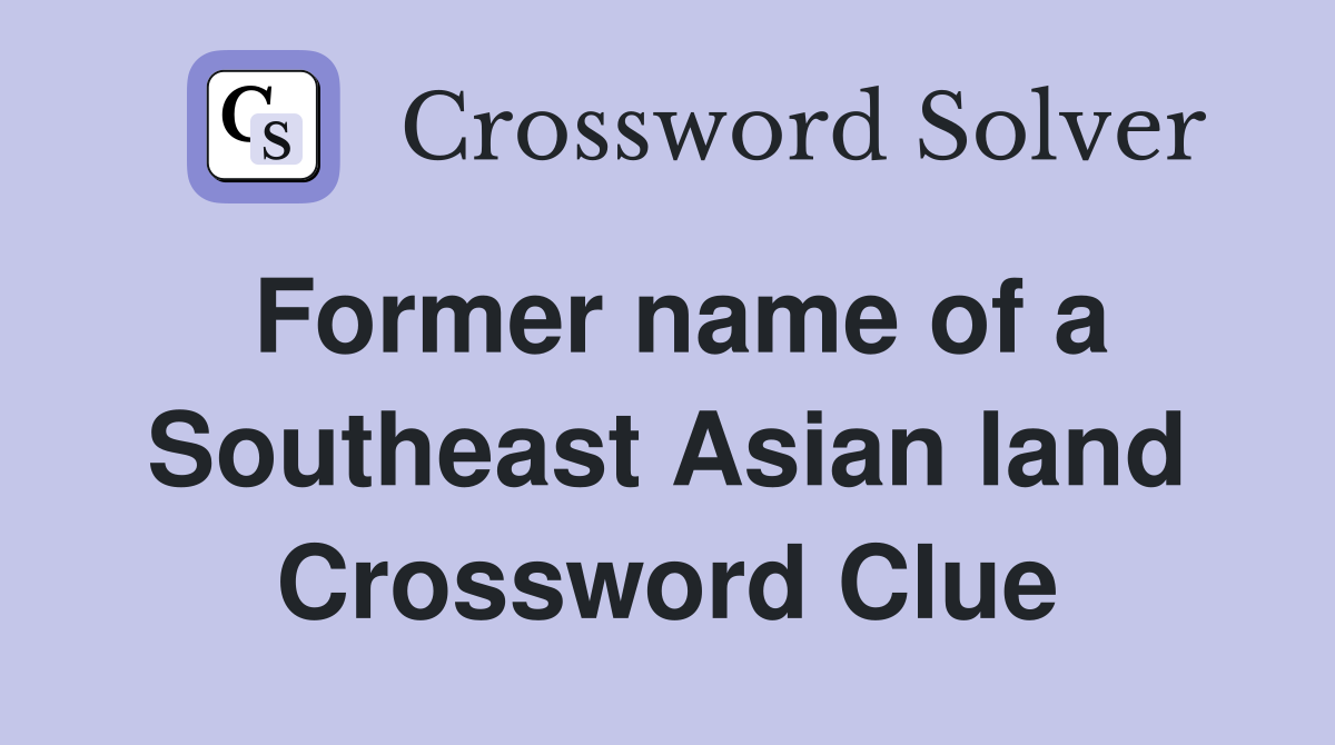 Former name of a Southeast Asian land Crossword Clue