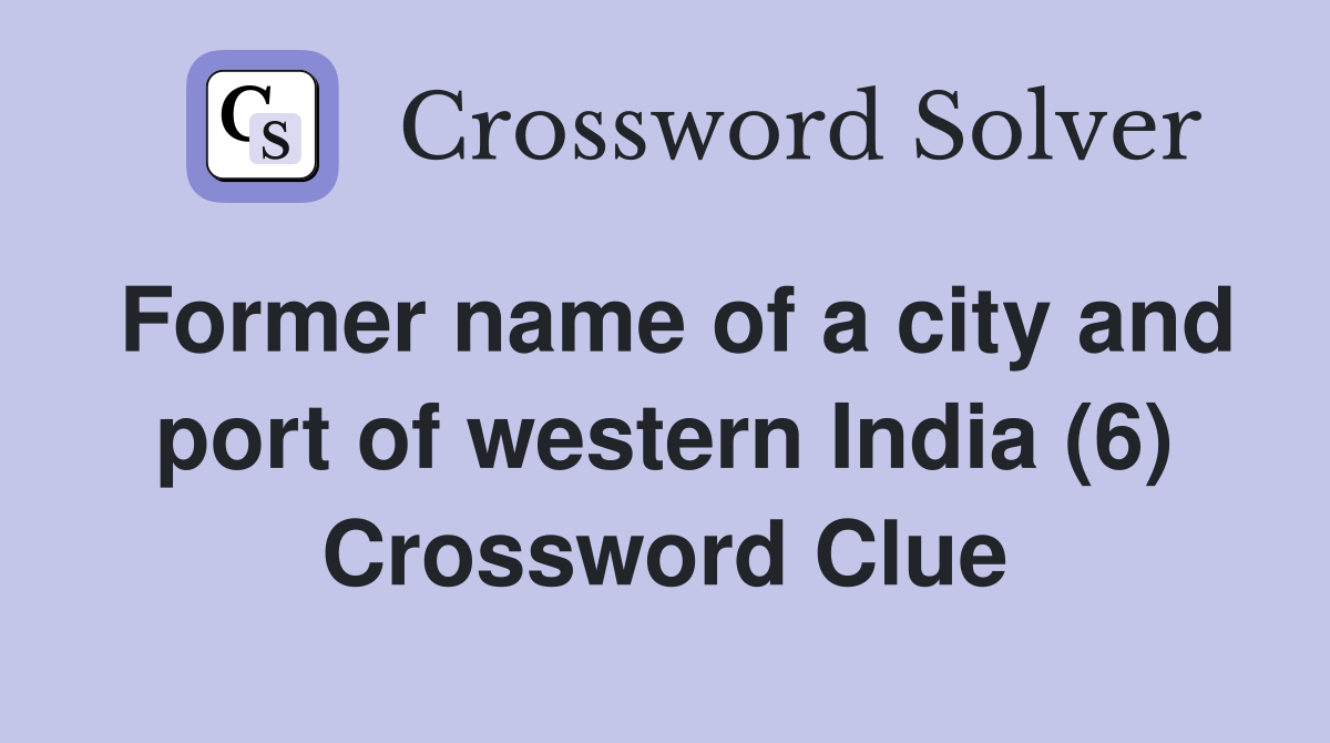 Former name of a city and port of western India (6) Crossword Clue