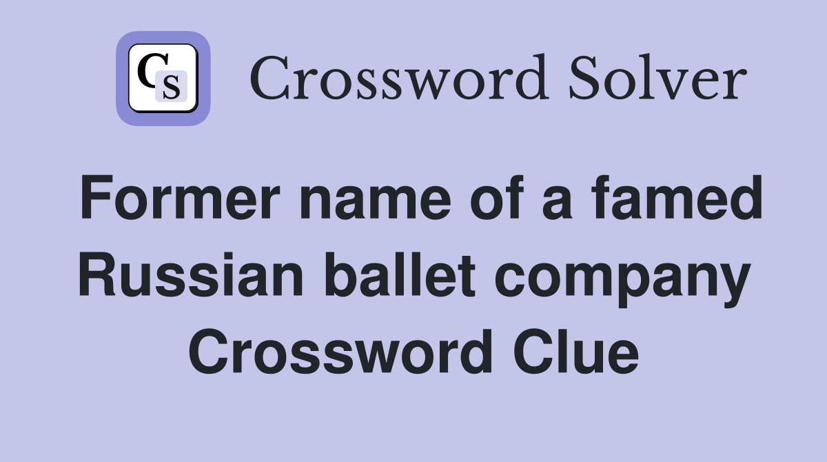 Former name of a famed Russian ballet company Crossword Clue