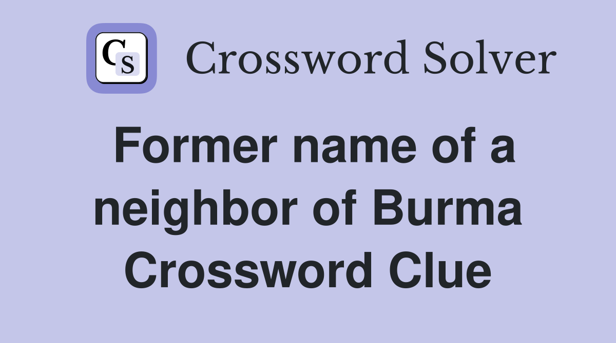 Former name of a neighbor of Burma Crossword Clue