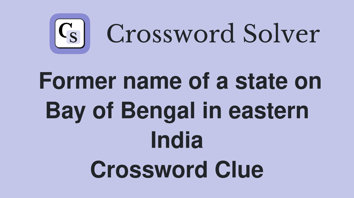 Former name of a state on Bay of Bengal in eastern India Crossword Clue