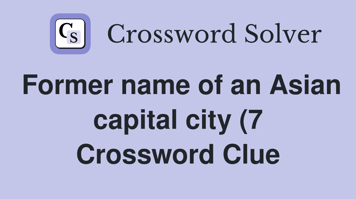 Former name of an Asian capital city (7) Crossword Clue Answers Former name of an Asian capital city (7) Crossword Clue Answers
